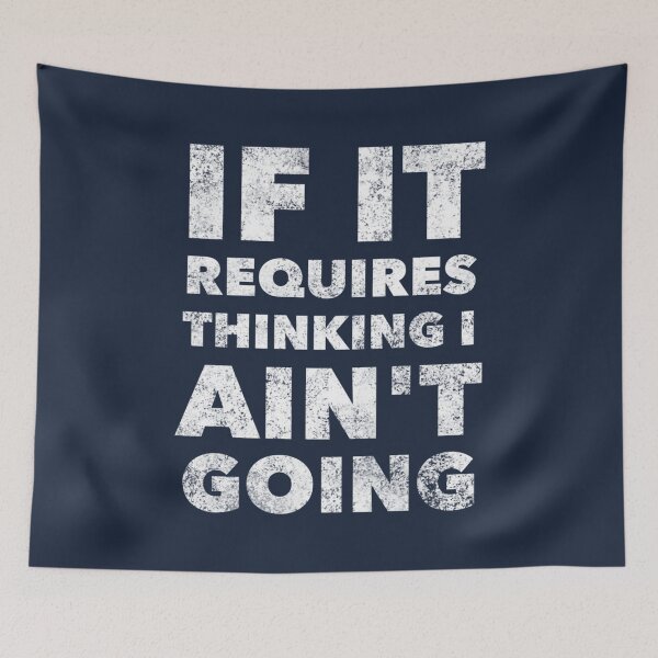 Item preview, If it requires thinking I aint going  funny quote humor saying designed and sold by SokolCikalleshi.