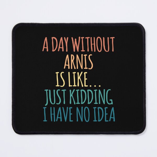 Item preview, A Day Without Arnis Is Like Just Kidding I Have No Idea designed and sold by kindxinn.