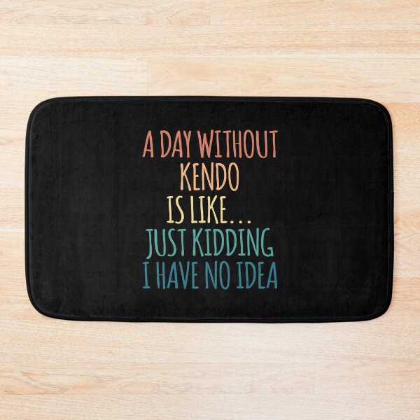 Item preview, A Day Without Kendo Is Like Just Kidding I Have No Idea designed and sold by kindxinn.