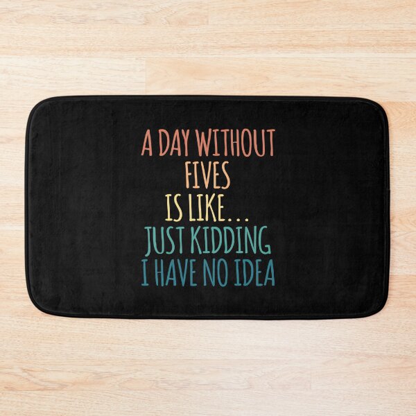 Item preview, A Day Without Fives Is Like Just Kidding I Have No Idea designed and sold by kindxinn.