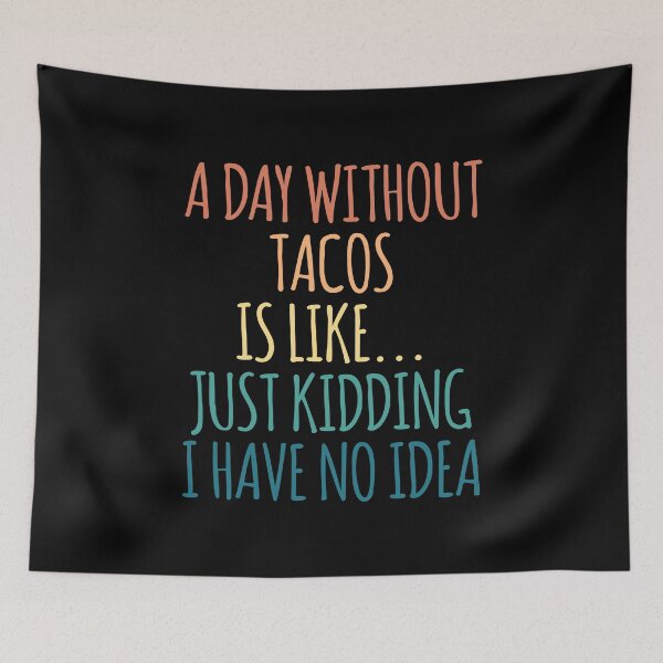 Item preview, A Day Without Tacos Is Like Just Kidding I Have No Idea designed and sold by kindxinn.