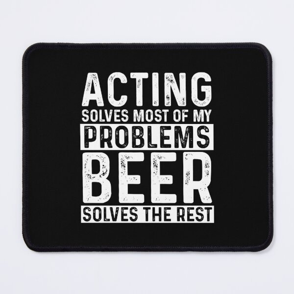 Item preview, Acting Solves Most Of My Problems Beer Solves The Rest designed and sold by KrazyKatz.