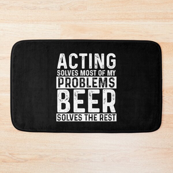 Item preview, Acting Solves Most Of My Problems Beer Solves The Rest designed and sold by KrazyKatz.