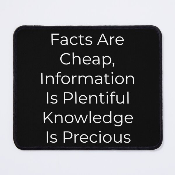 Item preview, Facts Are Cheap, Information Is Plentiful Knowledge Is Precious designed and sold by NatashaE.