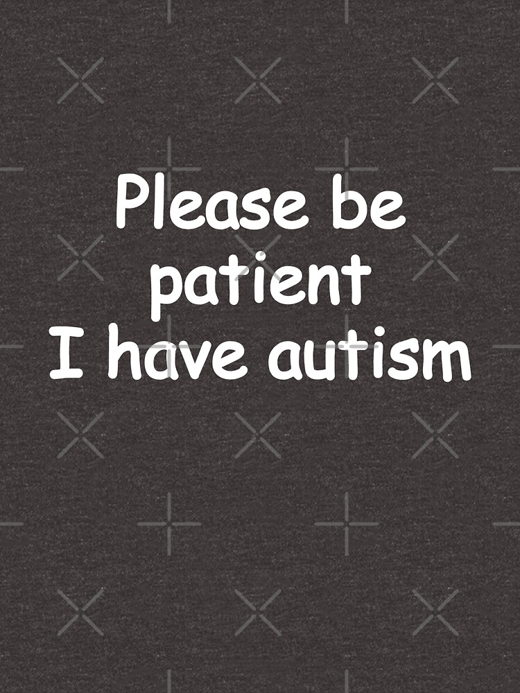 be patient i have autism shirt