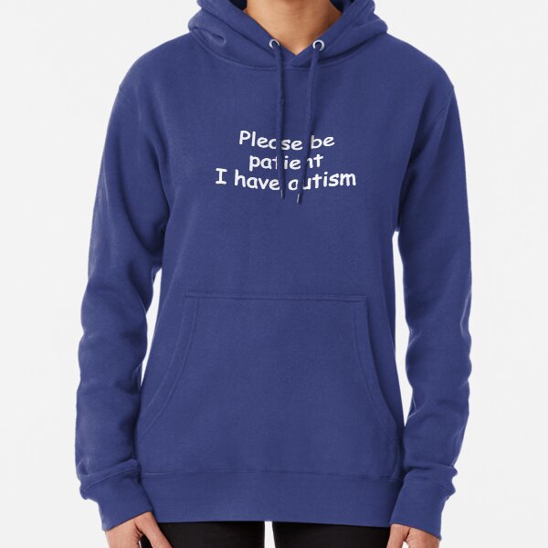 please be patient i have autism Pullover Hoodie