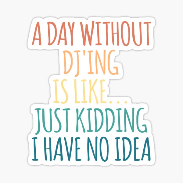 Item preview, A Day Without DJ'ing Is Like Just Kidding I Have No Idea designed and sold by kindxinn.