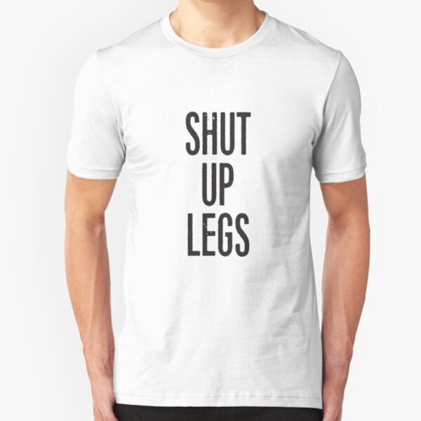 SHUT UP LEGS Slim Fit T-Shirt