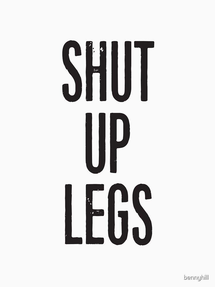 SHUT UP LEGS by bennyhill