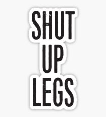 SHUT UP LEGS Sticker