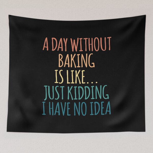 Item preview, A Day Without Baking Is Like Just Kidding I Have No Idea designed and sold by kindxinn.
