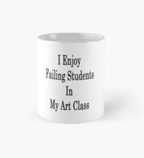 I Enjoy Failing Students In My Art Class Mug