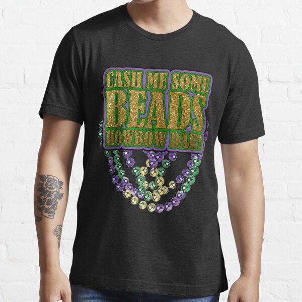 Cash Me Some Beads Howbow Dah Mardi Gras T-Shirt Essential T-Shirt
