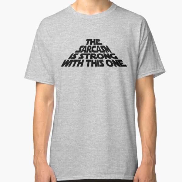 The Sarcasm is Strong with this One Classic T-Shirt