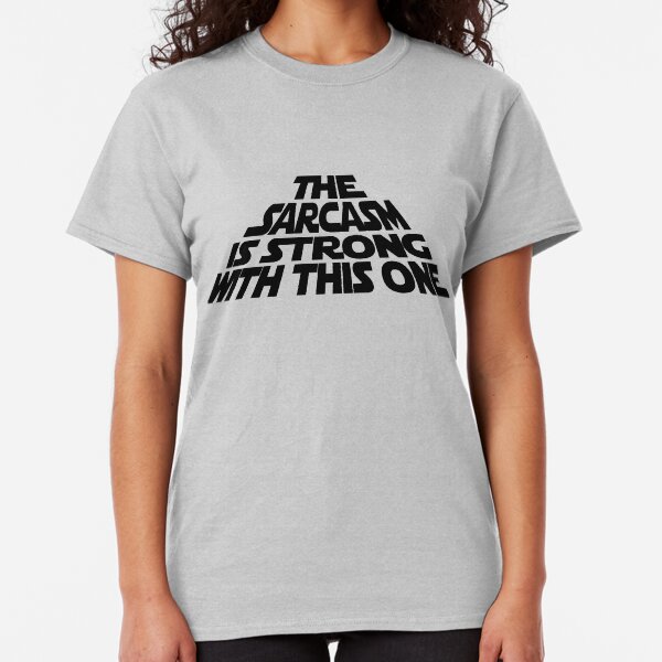 The Sarcasm is Strong with this One Classic T-Shirt