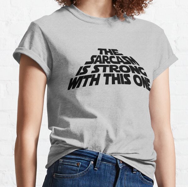 The Sarcasm is Strong with this One Classic T-Shirt