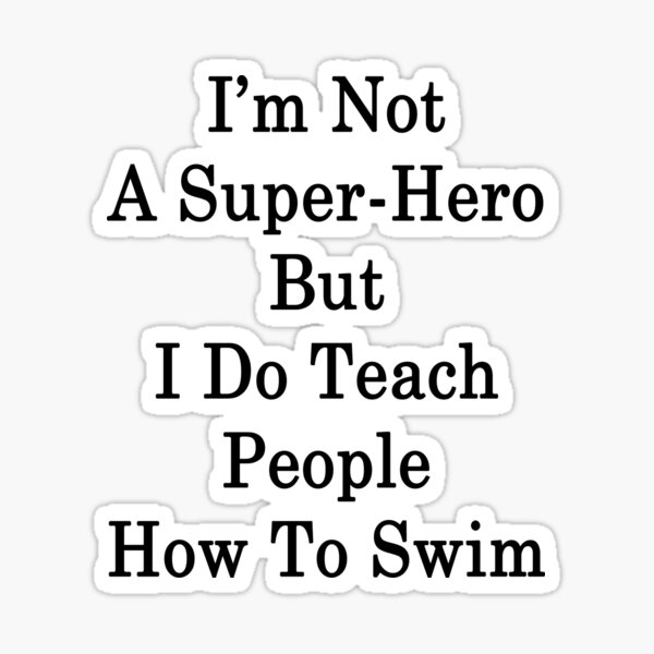 Item preview, I'm Not A Super Hero But I Do Teach People How To Swim designed and sold by supernova23.