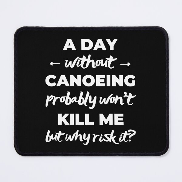 Item preview, A day without go canoeing probably won't kill me but why risk it? designed and sold by TheGreenGoat.