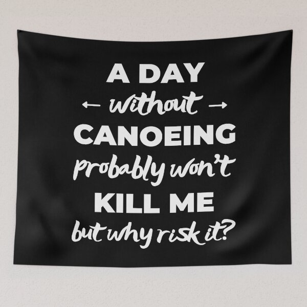 Item preview, A day without go canoeing probably won't kill me but why risk it? designed and sold by TheGreenGoat.