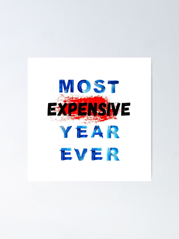 "Most Expensive year ever " Poster for Sale by Tompocket Redbubble