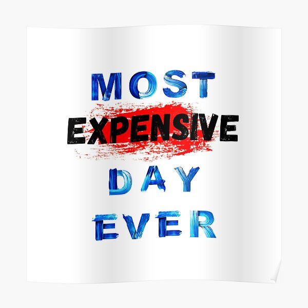"Most Expensive day ever" Poster for Sale by Tompocket Redbubble