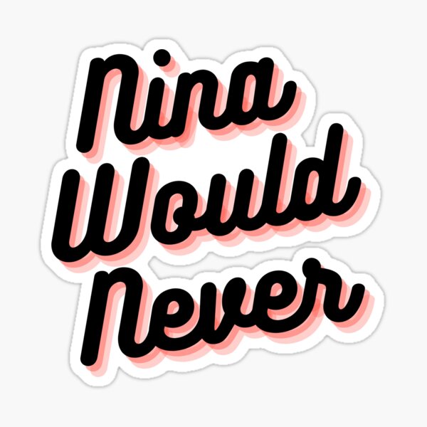 Nina Would Never Sticker