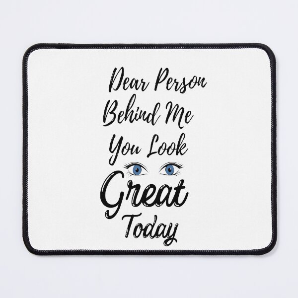 Item preview, dear person behind me you look great today designed and sold by adeleqo.