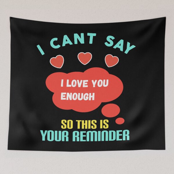 Item preview, I cant say i love you enough so this is your reminder. designed and sold by Umiska.