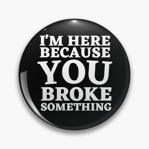 Item preview, Im Here Because You Broke Something designed and sold by Thetruemo.