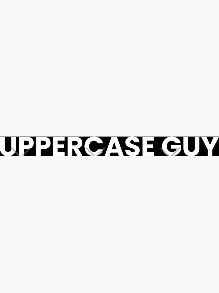 &ldquo;Uppercase Guy, Quotes, Funny Sayings, Funny Quotes&rdquo; Poster by