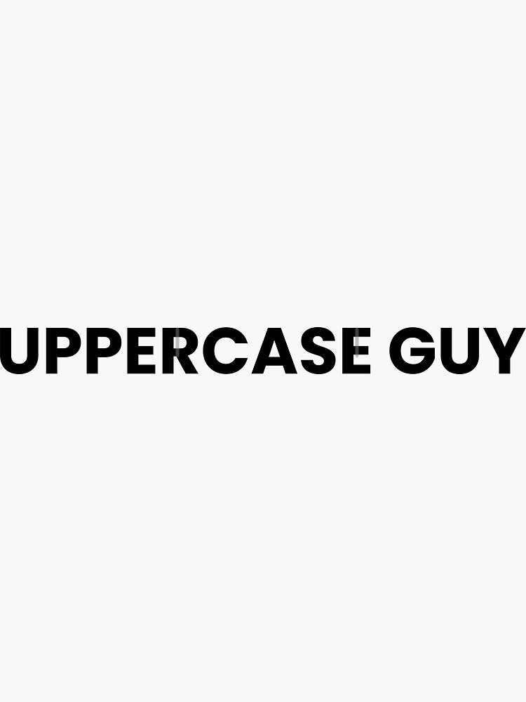 &ldquo;Uppercase Guy, Quotes, Funny Sayings, Funny Quotes&rdquo; Sticker by