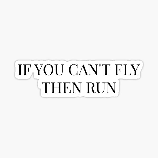 "If you cant fly then run quote" Sticker for Sale by brunohurt Redbubble
