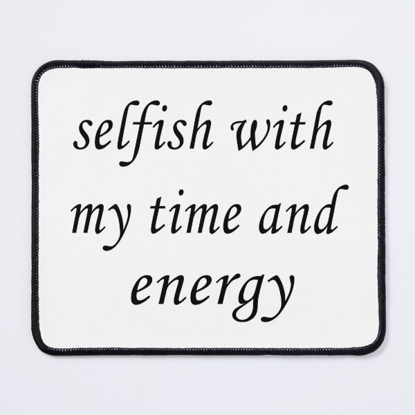 Item preview, selfish with my time and energy designed and sold by Ach B.