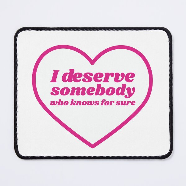 Item preview, I Deserve Somebody Who Knows For Sure designed and sold by robenster.