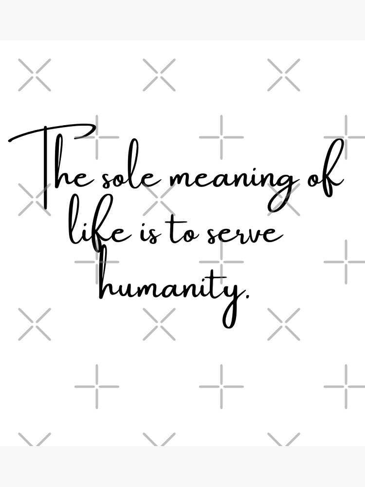 "The sole meaning of life is to serve humanity." Poster for Sale by