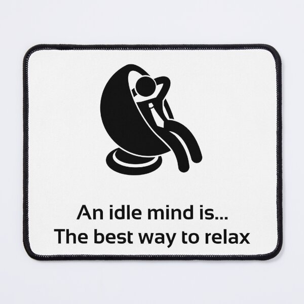 Item preview, An idle mind is... the best way to relax designed and sold by PlacidHinds.