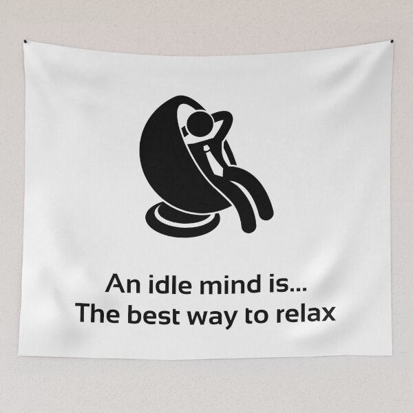 Item preview, An idle mind is... the best way to relax designed and sold by PlacidHinds.