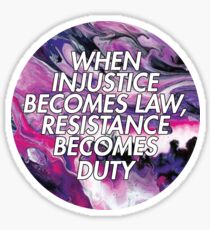 When injustice becomes law, resistance becomes duty Sticker
