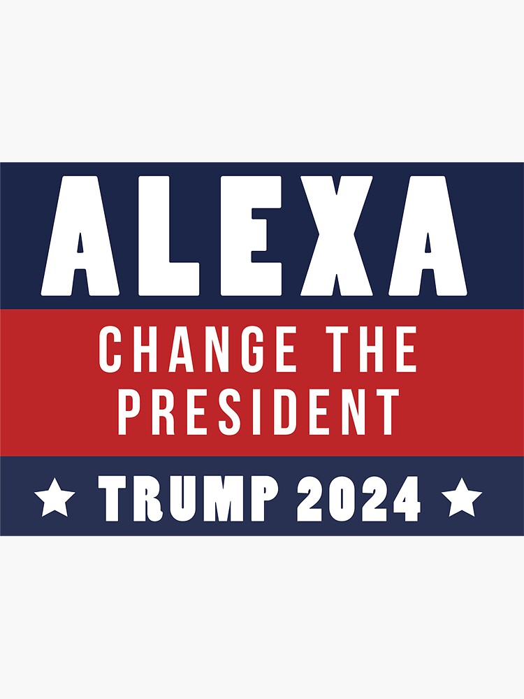 "Alexa..Change the President Trump 2024" Sticker by BahamaB Redbubble