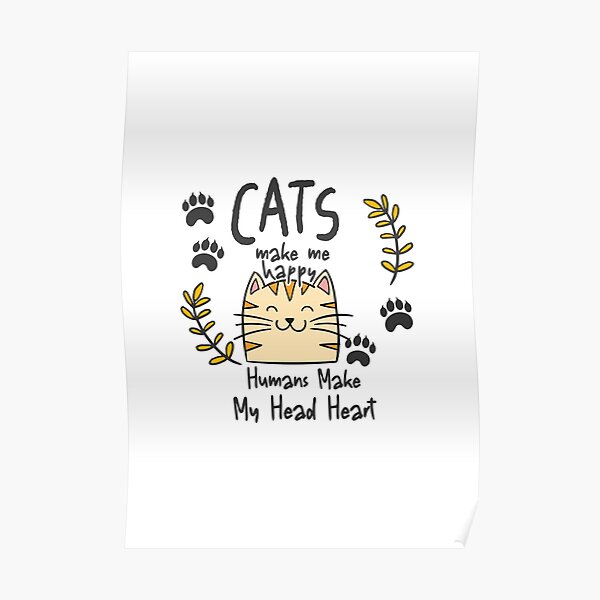 Cats Make Me Happy Humans Make My Head Hurt - Funny Cool Cat Meme Silly  Lover Hilarious Saying Quote | Poster