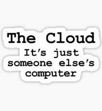 The Cloud is Just Someone Elses Computer Sticker