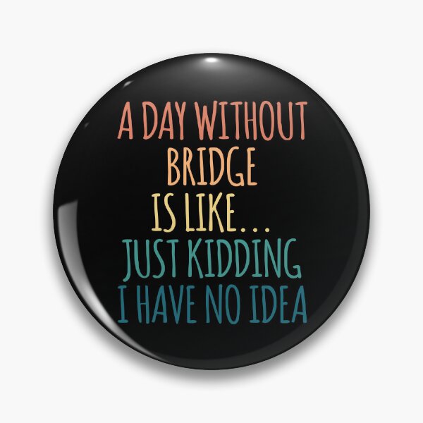 Item preview, A Day Without Bridge Is Like Just Kidding I Have No Idea designed and sold by kindxinn.