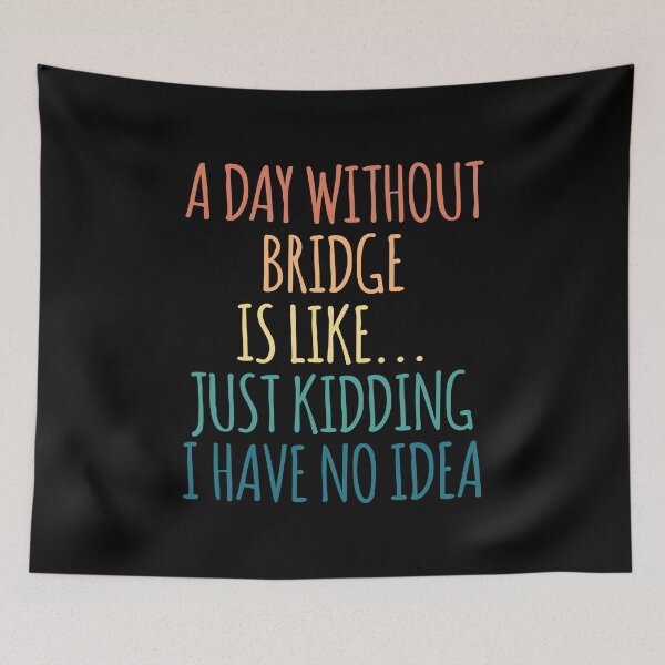 Item preview, A Day Without Bridge Is Like Just Kidding I Have No Idea designed and sold by kindxinn.