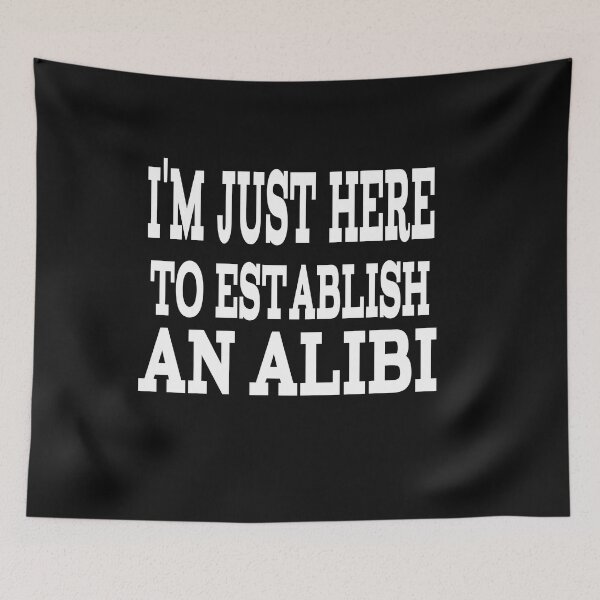 Item preview, IT'S JUST HERE TO ESTABLISH AN ALIBI designed and sold by leicha.