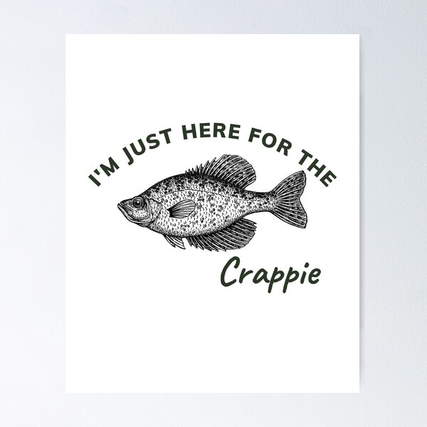 I'm just here for the Crappie Poster for Sale by BenEilts