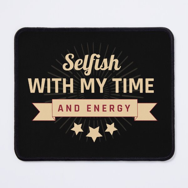 Item preview, selfish with your time | selfish with my time and energy quote | selfish with my energy designed and sold by wear4gamers.