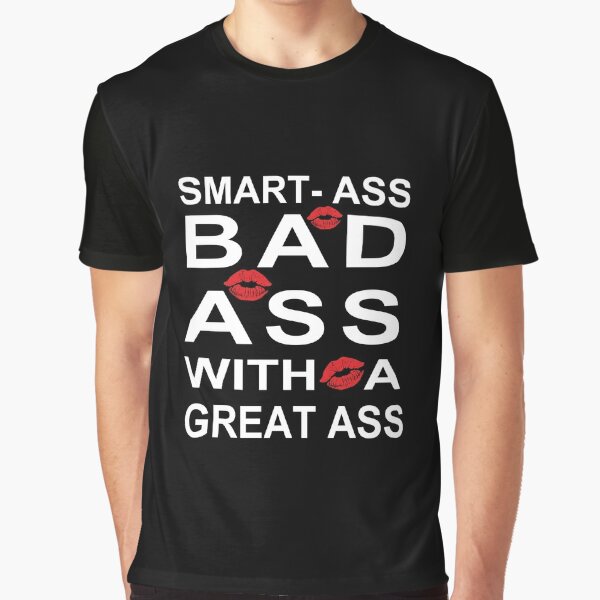 Smart Ass Bad Ass With A Great Ass Fashion Graphic T-Shirt