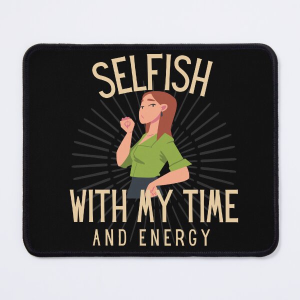 Item preview, selfish with my time and energy quote | selfish with my time | selfish with my energy designed and sold by wear4gamers.