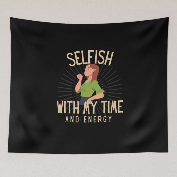 Item preview, selfish with my time and energy quote | selfish with my time | selfish with my energy designed and sold by wear4gamers.