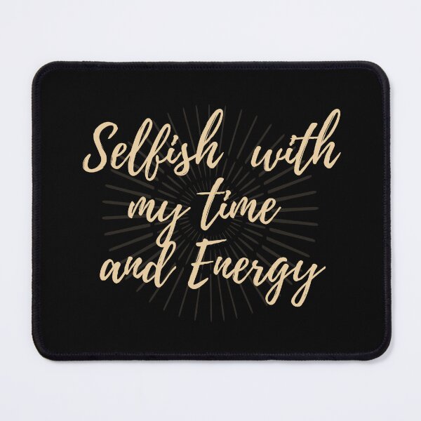 Item preview, i am selfish with my time | selfish with my time | selfish with my energy designed and sold by wear4gamers.